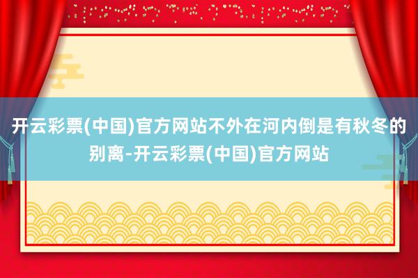 开云彩票(中国)官方网站不外在河内倒是有秋冬的别离-开云彩票(中国)官方网站