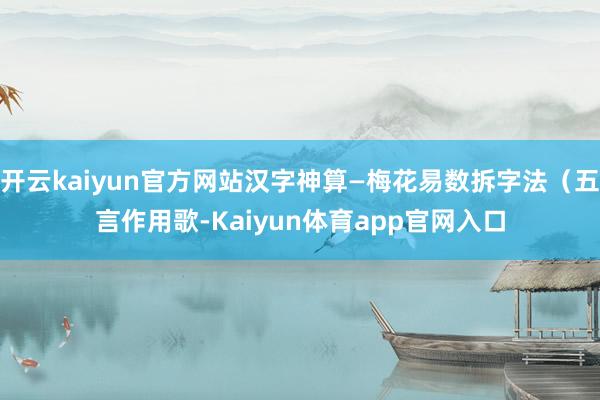 开云kaiyun官方网站汉字神算—梅花易数拆字法（五言作用歌-Kaiyun体育app官网入口