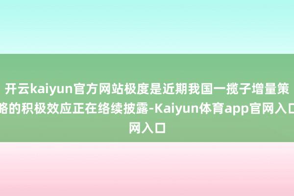 开云kaiyun官方网站极度是近期我国一揽子增量策略的积极效应正在络续披露-Kaiyun体育app官网入口