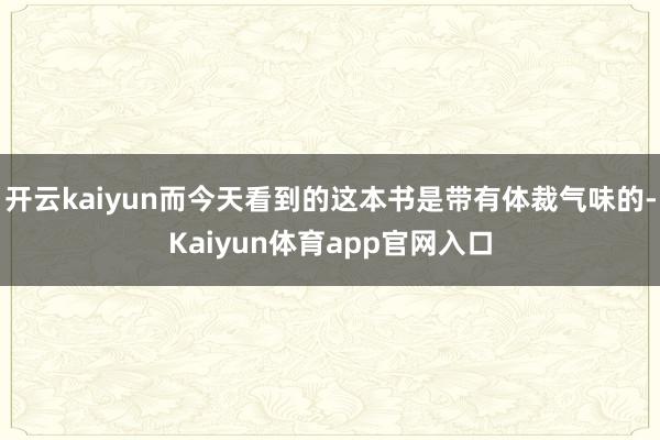 开云kaiyun而今天看到的这本书是带有体裁气味的-Kaiyun体育app官网入口