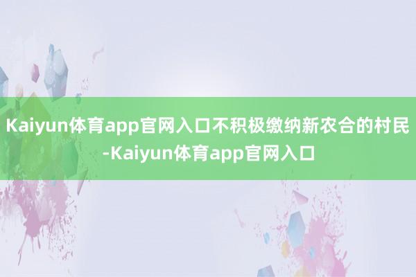 Kaiyun体育app官网入口不积极缴纳新农合的村民-Kaiyun体育app官网入口