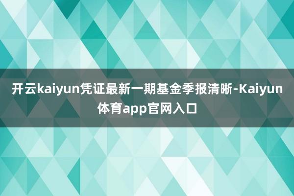 开云kaiyun凭证最新一期基金季报清晰-Kaiyun体育app官网入口