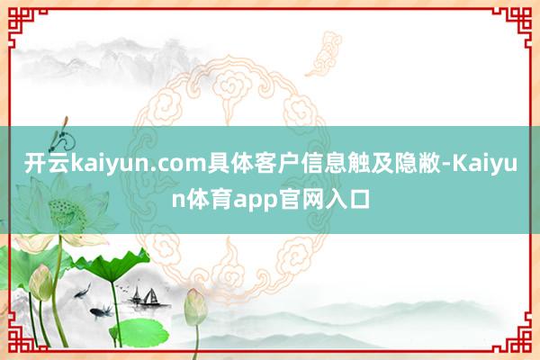 开云kaiyun.com具体客户信息触及隐敝-Kaiyun体育app官网入口