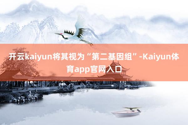 开云kaiyun将其视为“第二基因组”-Kaiyun体育app官网入口